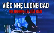 Lừa đảo “việc nhẹ, lương cao” nở rộ trở lại