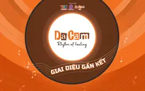 Da Cam - Giai điệu gắn kết: Lan tỏa yêu thương, kết nối trái tim
