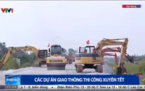 Nhiều dự án giao thông thi công xuyên Tết không nghỉ