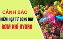 Cảnh báo cháy nổ từ việc sử dụng bóng bay bơm khí hydro