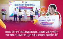 Học ở FPT PolySchool, sinh viên Việt tự tin chinh phục sân chơi quốc tế