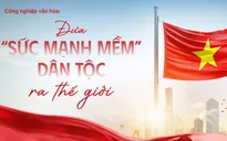 Công nghiệp văn hóa: Đưa “sức mạnh mềm” dân tộc ra thế giới