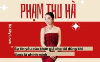 Phạm Thu Hà: Sự tin yêu của khán giả cho tôi dũng khí được là chính mình