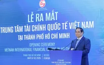 Chính thức ra mắt Trung tâm Tài chính quốc tế Việt Nam tại TP Hồ Chí Minh