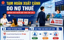 Lưu ý quan trọng về tạm hoãn xuất cảnh với người nợ thuế