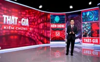 “Thật - Giả, Kiểm chứng”: Chống tin giả trong dòng thông tin chính thống hàng ngày