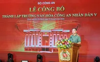 Bộ Công an công bố thành lập Trường Văn hóa Công an nhân dân V