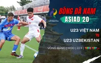 U23 Việt Nam vs U23 Uzbekistan (12h00 ngày 22/9): Thử thách bản lĩnh vì tấm vé Tứ kết ASIAD 20