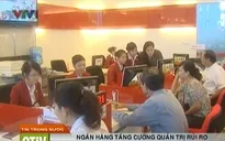 Ngân hàng tăng cường quản trị rủi ro tín dụng