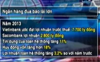 Ngân hàng đua nhau báo lãi lớn