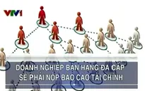 Doanh nghiệp bán hàng đa cấp sẽ phải nộp báo cáo tài chính
