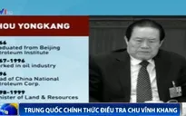 Trung Quốc: "Sau Chu Vĩnh Khang, nhiều nhân vật cấp cao khác sẽ bị điều tra"