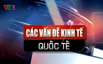 Các vấn đề kinh tế quốc tế đáng chú ý tuần qua (4-10/8)