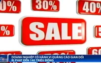 Doanh nghiệp quảng cáo gian dối bị phạt đến 140 triệu đồng
