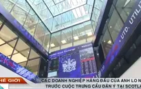 Các DN hàng đầu của Anh lo ngại trước cuộc trưng cầu dân ý tại Scotland