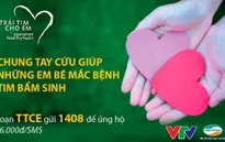 “Trái tim cho em” đã hỗ trợ mổ tim miễn phí cho 2.700 em nhỏ