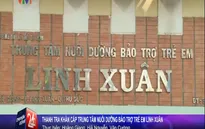 Thanh tra khẩn cấp Trung tâm có bảo mẫu hành hạ trẻ có HIV