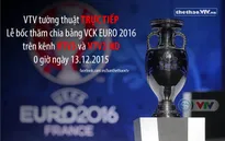 VTV tường thuật trực tiếp Lễ bốc thăm VCK EURO 2016