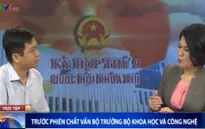 Chất vấn Bộ trưởng KH-CN: Mong muốn các ĐB tập trung vào vấn đề cơ chế