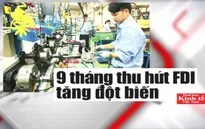 Vốn FDI vào Việt Nam tăng mạnh - Lời khẳng định của các nhà đầu tư?
