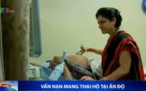 Mang thai hộ - Vấn nạn chưa dứt ở Ấn Độ