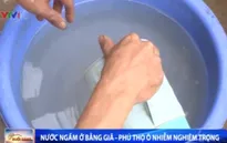 Phú Thọ: Nước ngầm ở Bằng Giã bị ô nhiễm nghiêm trọng