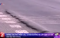 Bộ GTVT: Dừng thu phí trên các tuyến đường bị lún quá 2,5 cm