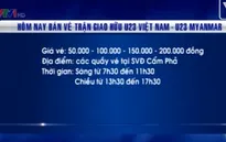 Mở bán vé xem trận giao hữu U23 Việt Nam - U23 Myanmar