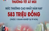 Thưởng Tết Ất Mùi: Cao nhất 583 triệu đồng, thấp nhất… 30.000 đồng