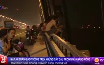 Hà Nội: Nguy cơ mất ATGT trên những cây cầu trong mùa nắng nóng