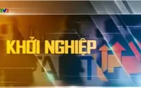 "Khởi nghiệp" trên sóng VTV1 - Đài THVN đồng hành với các nhà khởi nghiệp Việt