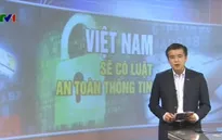 Việt Nam sẽ có Luật an toàn thông tin