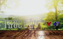 “Thức dậy cùng VTV7”: Đánh thức cả gia đình bằng cảm hứng