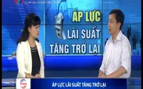 Tăng lãi suất huy động: DN lo ngại về một cuộc đua tăng lãi suất mới