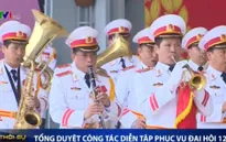 Tổng duyệt công tác diễn tập phục vụ Đại hội XII của Đảng