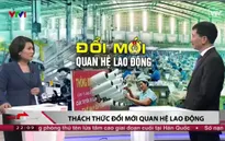 Đổi mới quan hệ lao động - Thách thức trước ngưỡng cửa TPP