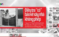 Điểm báo ngày 22/7: Điều tra “cò” bảo kê xây nhà không phép?