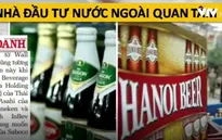 "Xếp hàng" mua Sabeco, Habeco: Các hãng bia ngoại mong đợi gì?