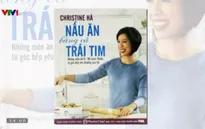 “Nấu ăn bằng cả trái tim” - Sách dạy nấu ăn đặc biệt của Christine Hà