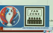 Euro 2016 cùng VTV: Thành phố Bordeaux sẵn sàng cho ngày hội bóng đá lớn nhất châu Âu