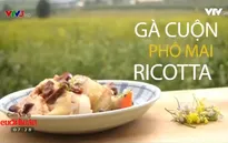 Ẩm thực cuối tuần: Cách làm món gà cuộn phô mai ricotta