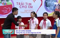 "Trái tim cho em" - Tia hy vọng của trẻ em nghèo bị bệnh tim