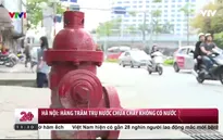 Hàng trăm trụ nước chữa cháy không có nước, Cảnh sát PCCC Hà Nội lên tiếng