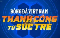 Chương trình Tết dương lịch 2017: Bóng đá Việt Nam - Thành công từ sức trẻ