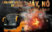 [INFOGRAPHIC] Liên tiếp các vụ cháy nổ xe khách kinh hoàng xảy ra trong tháng 2/2017