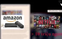 Netflix, Amazon đe dọa thị phần truyền hình truyền thống