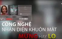 Công nghệ nhận diện khuôn mặt - Mừng hay lo?