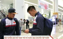ĐT U20 Việt Nam về nước sau chuyến tập huấn và thi đấu giao hữu tại châu Âu