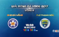 17h00 chiều nay (18/2), VTV6 trực tiếp bóng đá V.League 2017: SHB Đà Nẵng - FLC Thanh Hóa