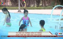 Tư vấn bơi và phòng chống đuối nước (số 16): Tư vấn và hướng dẫn kỹ năng giúp trẻ tiếp xúc với nước
